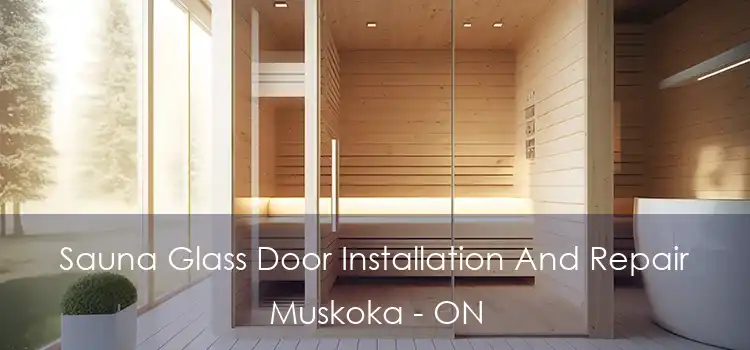  Sauna Glass Door Installation And Repair Muskoka - ON