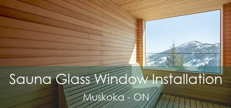  Sauna Glass Window Installation Muskoka - ON